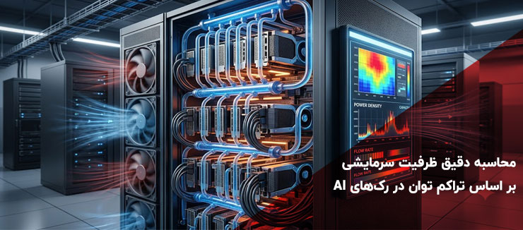 محاسبه دقیق ظرفیت سرمایشی (Cooling Load) بر اساس تراکم توان در رک‌ های AI