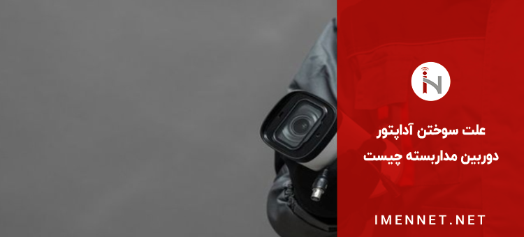 علت سوختن آداپتور دوربین مداربسته چیست