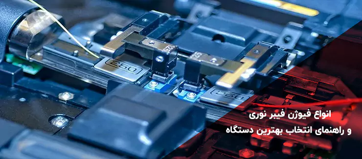 انواع فیوژن فیبر نوری و راهنمای انتخاب بهترین دستگاه